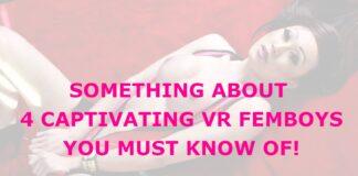 Something About 4 Captivating VR Femboys You Must Know Of!