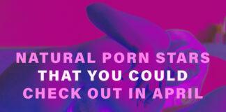Natural Porn Stars That You Could Check Out In April (That Do VR Porn as Well)