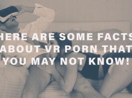 Here Are Some Facts About VR Porn That You May Not Know!