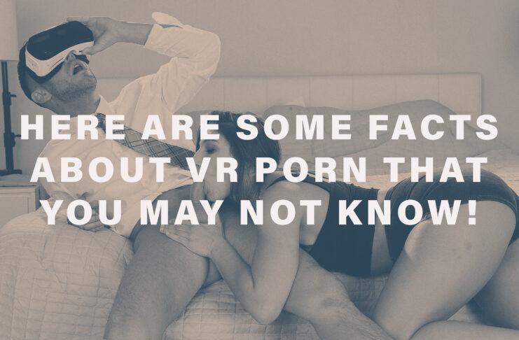 Here Are Some Facts About VR Porn That You May Not Know!